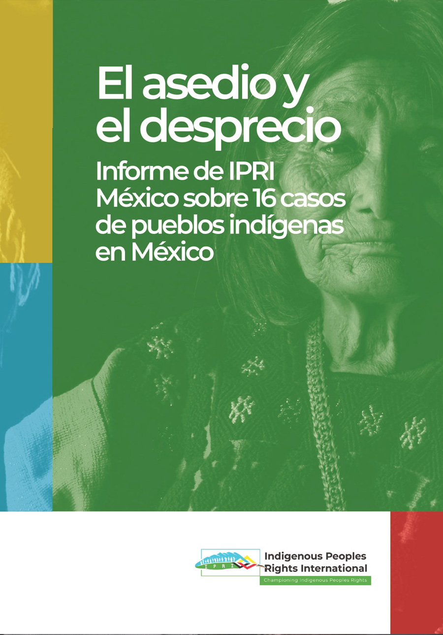 El Asedio Y El Desprecio Informe De IPRI México Sobre 16 Casos De Pueblos Indígenas En México